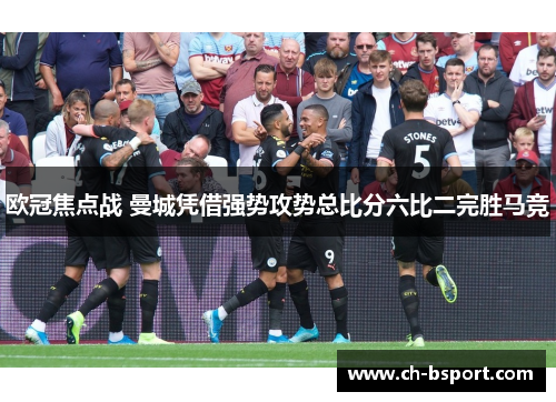 欧冠焦点战 曼城凭借强势攻势总比分六比二完胜马竞