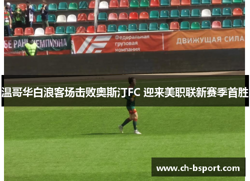 温哥华白浪客场击败奥斯汀FC 迎来美职联新赛季首胜